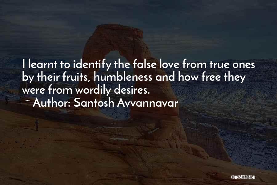 Santosh Avvannavar Quotes: I Learnt To Identify The False Love From True Ones By Their Fruits, Humbleness And How Free They Were From