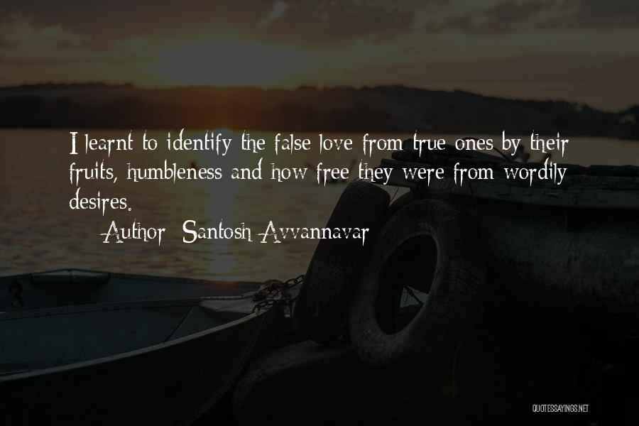 Santosh Avvannavar Quotes: I Learnt To Identify The False Love From True Ones By Their Fruits, Humbleness And How Free They Were From