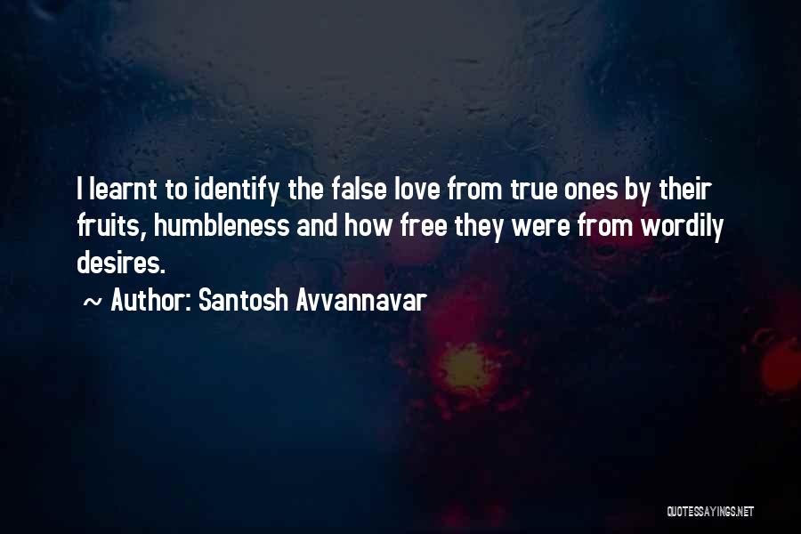 Santosh Avvannavar Quotes: I Learnt To Identify The False Love From True Ones By Their Fruits, Humbleness And How Free They Were From