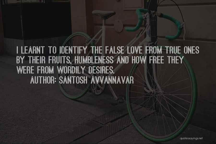 Santosh Avvannavar Quotes: I Learnt To Identify The False Love From True Ones By Their Fruits, Humbleness And How Free They Were From