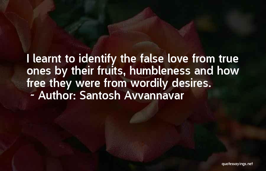 Santosh Avvannavar Quotes: I Learnt To Identify The False Love From True Ones By Their Fruits, Humbleness And How Free They Were From