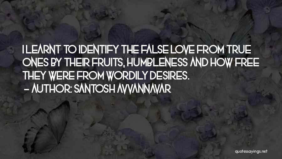 Santosh Avvannavar Quotes: I Learnt To Identify The False Love From True Ones By Their Fruits, Humbleness And How Free They Were From