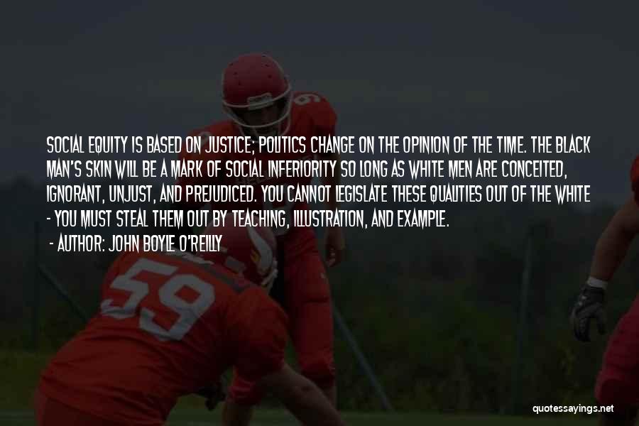 John Boyle O'Reilly Quotes: Social Equity Is Based On Justice; Politics Change On The Opinion Of The Time. The Black Man's Skin Will Be