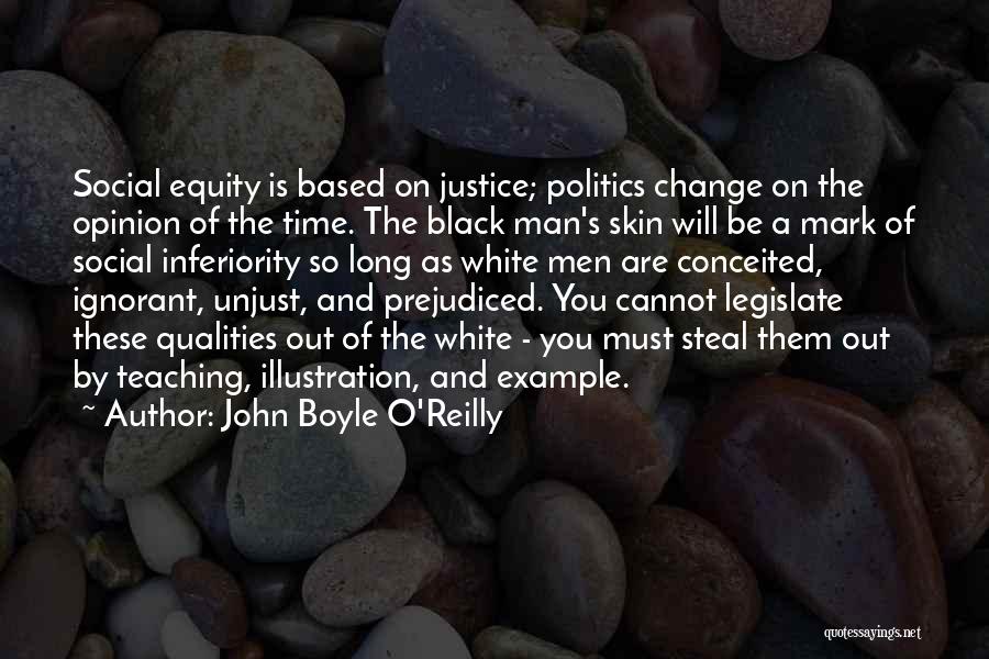 John Boyle O'Reilly Quotes: Social Equity Is Based On Justice; Politics Change On The Opinion Of The Time. The Black Man's Skin Will Be