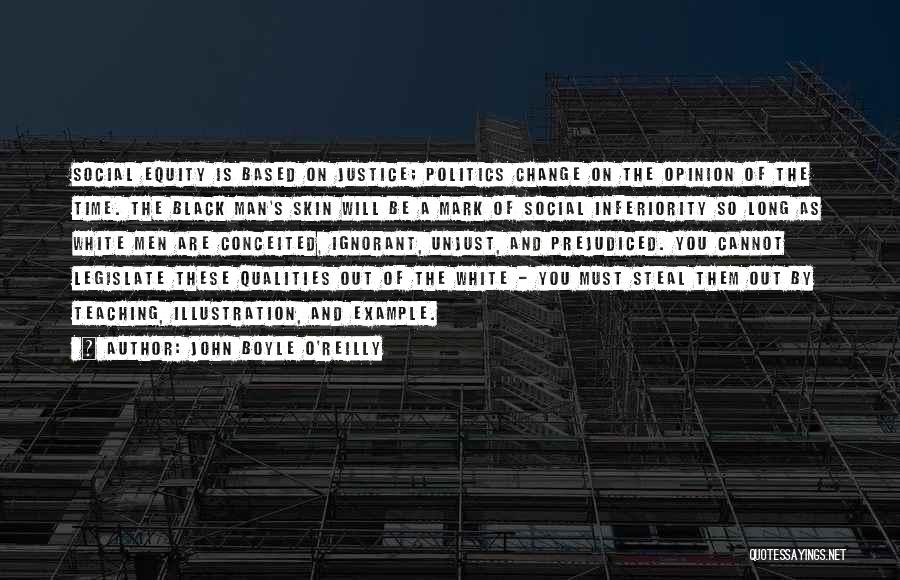 John Boyle O'Reilly Quotes: Social Equity Is Based On Justice; Politics Change On The Opinion Of The Time. The Black Man's Skin Will Be