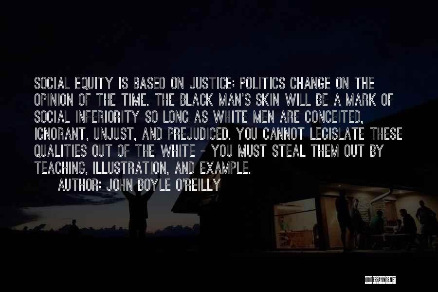 John Boyle O'Reilly Quotes: Social Equity Is Based On Justice; Politics Change On The Opinion Of The Time. The Black Man's Skin Will Be