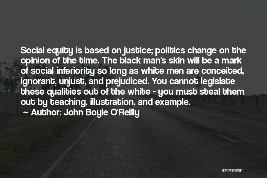 John Boyle O'Reilly Quotes: Social Equity Is Based On Justice; Politics Change On The Opinion Of The Time. The Black Man's Skin Will Be