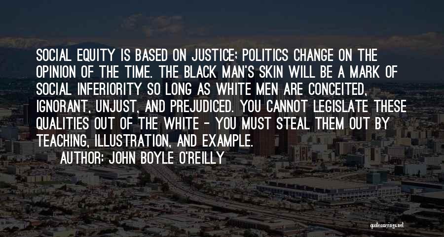 John Boyle O'Reilly Quotes: Social Equity Is Based On Justice; Politics Change On The Opinion Of The Time. The Black Man's Skin Will Be