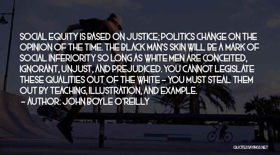 John Boyle O'Reilly Quotes: Social Equity Is Based On Justice; Politics Change On The Opinion Of The Time. The Black Man's Skin Will Be