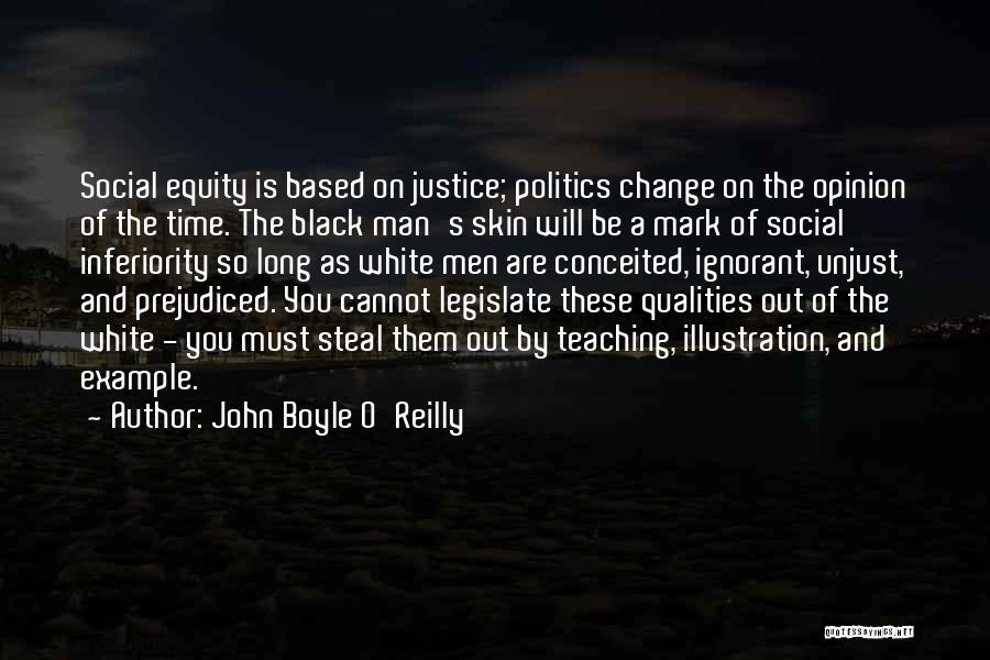 John Boyle O'Reilly Quotes: Social Equity Is Based On Justice; Politics Change On The Opinion Of The Time. The Black Man's Skin Will Be