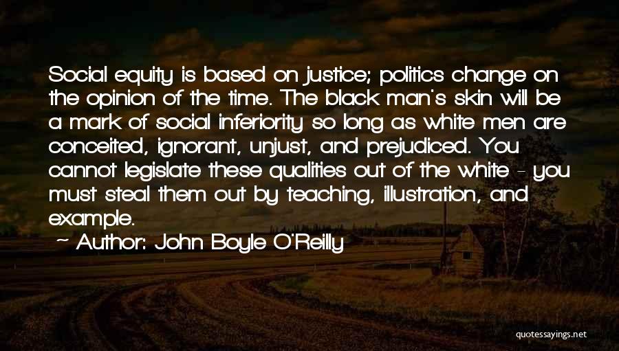 John Boyle O'Reilly Quotes: Social Equity Is Based On Justice; Politics Change On The Opinion Of The Time. The Black Man's Skin Will Be