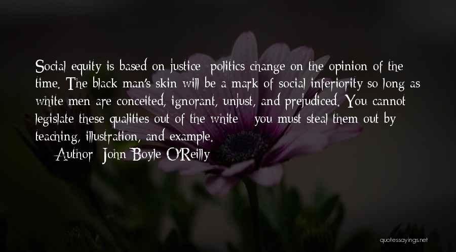 John Boyle O'Reilly Quotes: Social Equity Is Based On Justice; Politics Change On The Opinion Of The Time. The Black Man's Skin Will Be