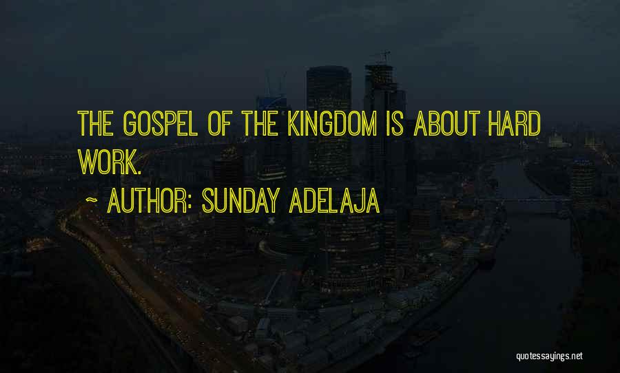 Sunday Adelaja Quotes: The Gospel Of The Kingdom Is About Hard Work.