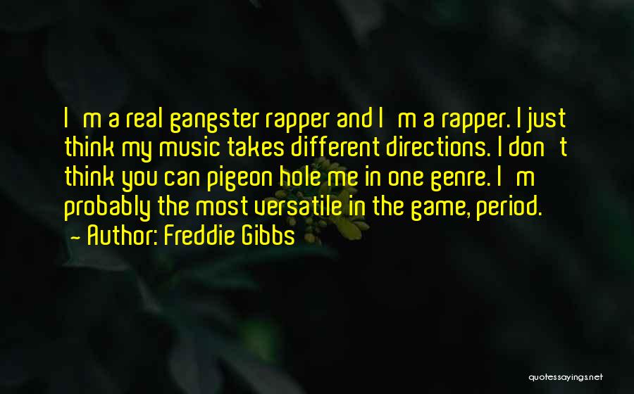 Freddie Gibbs Quotes: I'm A Real Gangster Rapper And I'm A Rapper. I Just Think My Music Takes Different Directions. I Don't Think