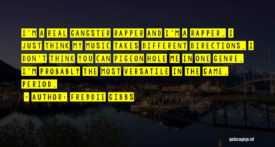 Freddie Gibbs Quotes: I'm A Real Gangster Rapper And I'm A Rapper. I Just Think My Music Takes Different Directions. I Don't Think