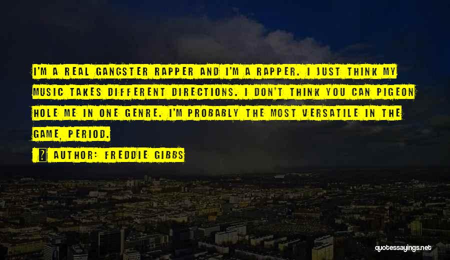 Freddie Gibbs Quotes: I'm A Real Gangster Rapper And I'm A Rapper. I Just Think My Music Takes Different Directions. I Don't Think