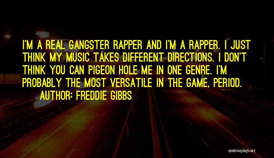 Freddie Gibbs Quotes: I'm A Real Gangster Rapper And I'm A Rapper. I Just Think My Music Takes Different Directions. I Don't Think