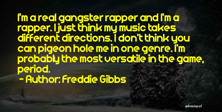 Freddie Gibbs Quotes: I'm A Real Gangster Rapper And I'm A Rapper. I Just Think My Music Takes Different Directions. I Don't Think