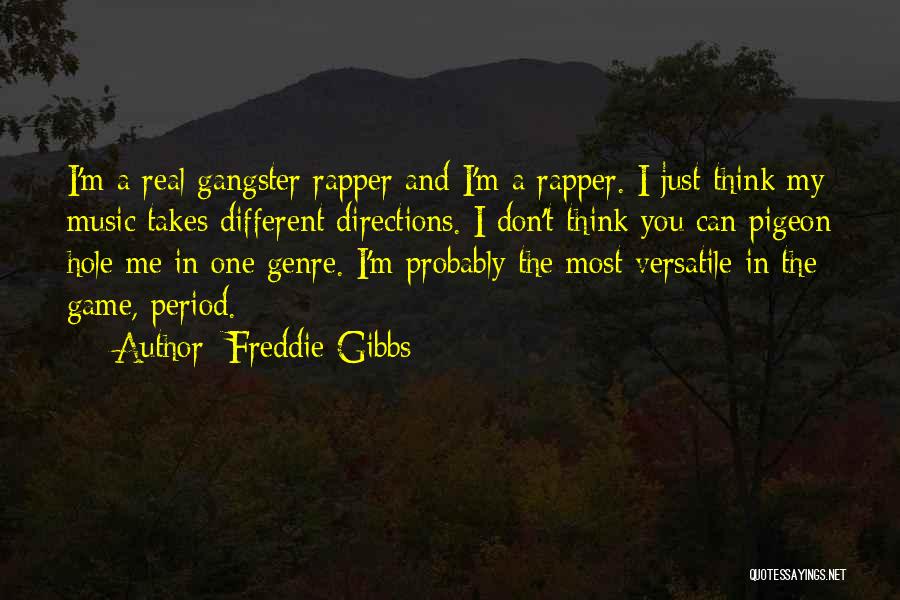 Freddie Gibbs Quotes: I'm A Real Gangster Rapper And I'm A Rapper. I Just Think My Music Takes Different Directions. I Don't Think