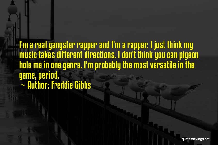 Freddie Gibbs Quotes: I'm A Real Gangster Rapper And I'm A Rapper. I Just Think My Music Takes Different Directions. I Don't Think