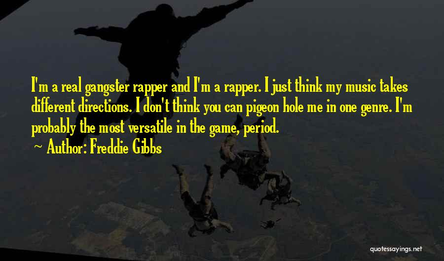 Freddie Gibbs Quotes: I'm A Real Gangster Rapper And I'm A Rapper. I Just Think My Music Takes Different Directions. I Don't Think