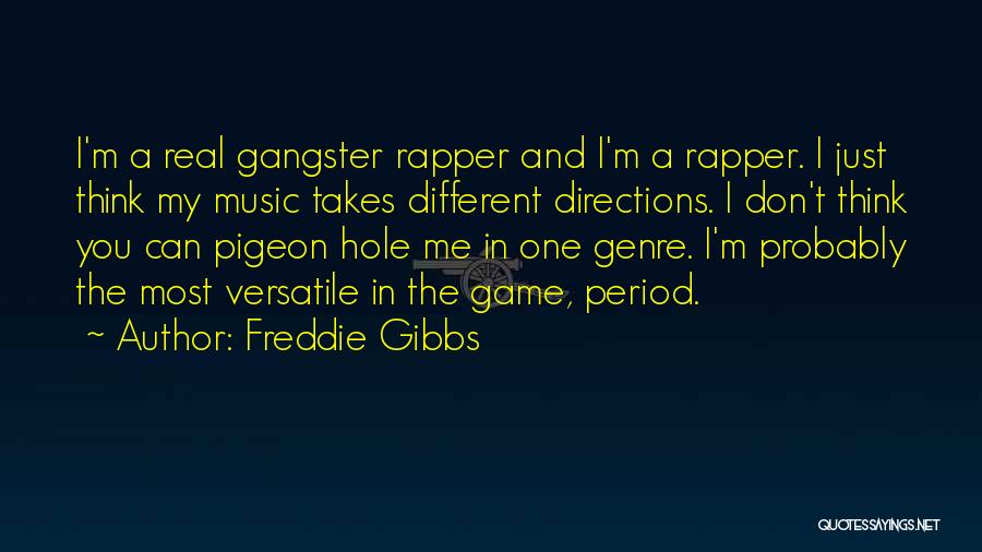 Freddie Gibbs Quotes: I'm A Real Gangster Rapper And I'm A Rapper. I Just Think My Music Takes Different Directions. I Don't Think