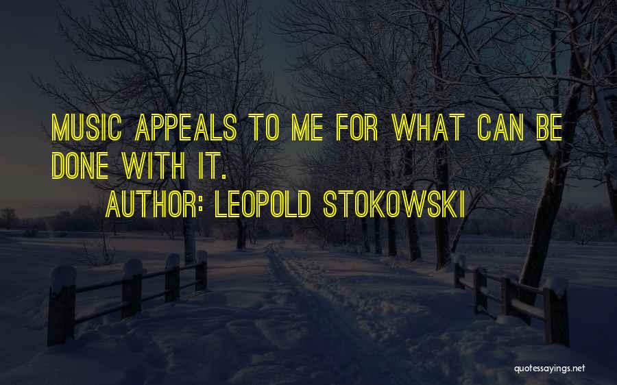 Leopold Stokowski Quotes: Music Appeals To Me For What Can Be Done With It.