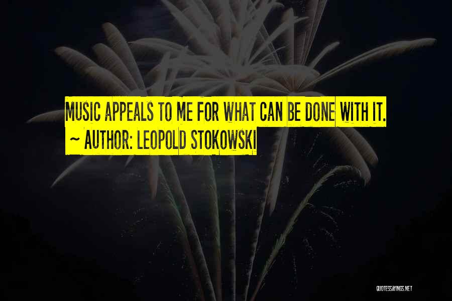 Leopold Stokowski Quotes: Music Appeals To Me For What Can Be Done With It.