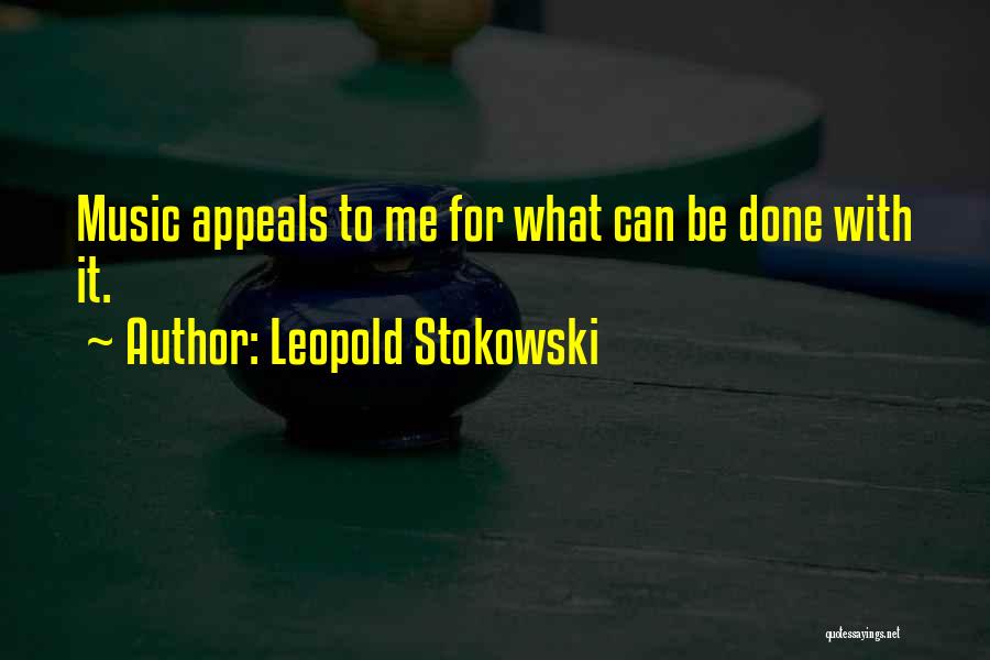 Leopold Stokowski Quotes: Music Appeals To Me For What Can Be Done With It.