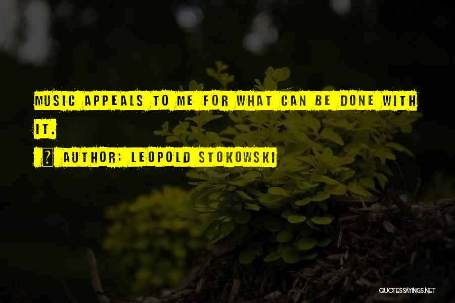 Leopold Stokowski Quotes: Music Appeals To Me For What Can Be Done With It.