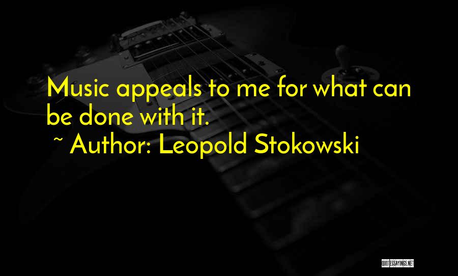 Leopold Stokowski Quotes: Music Appeals To Me For What Can Be Done With It.