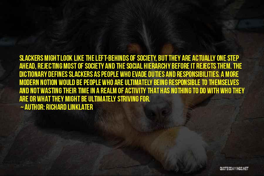 Richard Linklater Quotes: Slackers Might Look Like The Left-behinds Of Society, But They Are Actually One Step Ahead, Rejecting Most Of Society And