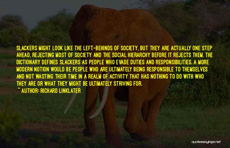 Richard Linklater Quotes: Slackers Might Look Like The Left-behinds Of Society, But They Are Actually One Step Ahead, Rejecting Most Of Society And