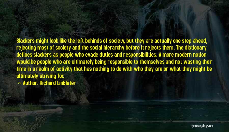 Richard Linklater Quotes: Slackers Might Look Like The Left-behinds Of Society, But They Are Actually One Step Ahead, Rejecting Most Of Society And