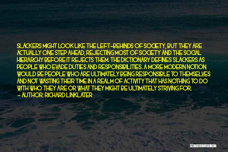 Richard Linklater Quotes: Slackers Might Look Like The Left-behinds Of Society, But They Are Actually One Step Ahead, Rejecting Most Of Society And