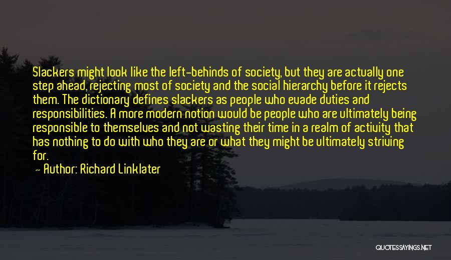 Richard Linklater Quotes: Slackers Might Look Like The Left-behinds Of Society, But They Are Actually One Step Ahead, Rejecting Most Of Society And