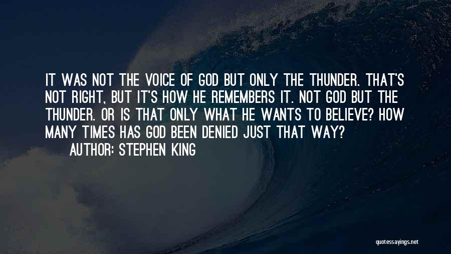 Stephen King Quotes: It Was Not The Voice Of God But Only The Thunder. That's Not Right, But It's How He Remembers It.