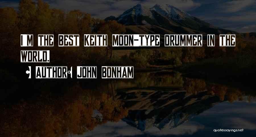 John Bonham Quotes: I'm The Best Keith Moon-type Drummer In The World.