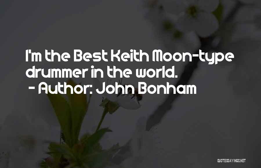 John Bonham Quotes: I'm The Best Keith Moon-type Drummer In The World.