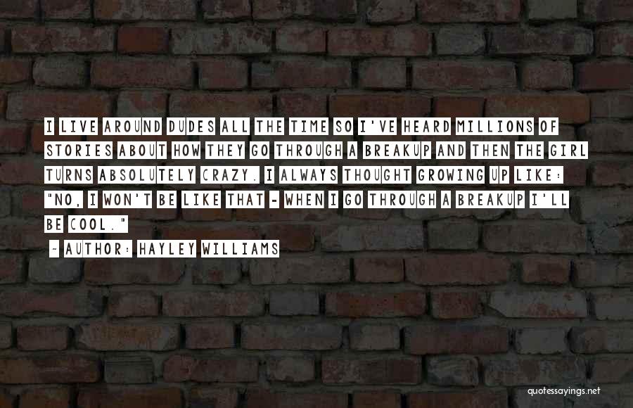 Hayley Williams Quotes: I Live Around Dudes All The Time So I've Heard Millions Of Stories About How They Go Through A Breakup