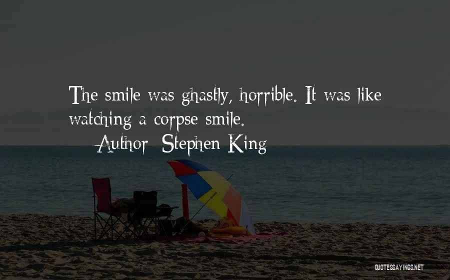 Stephen King Quotes: The Smile Was Ghastly, Horrible. It Was Like Watching A Corpse Smile.