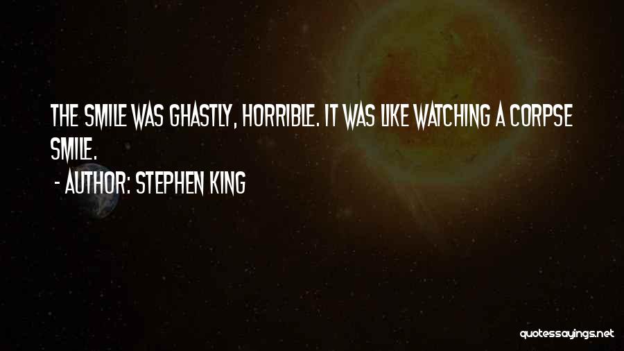 Stephen King Quotes: The Smile Was Ghastly, Horrible. It Was Like Watching A Corpse Smile.
