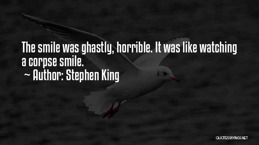 Stephen King Quotes: The Smile Was Ghastly, Horrible. It Was Like Watching A Corpse Smile.