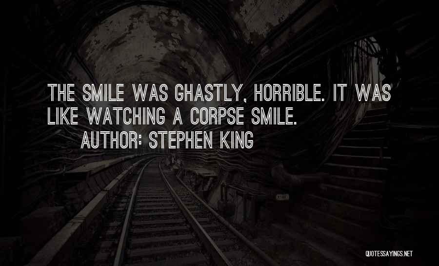 Stephen King Quotes: The Smile Was Ghastly, Horrible. It Was Like Watching A Corpse Smile.
