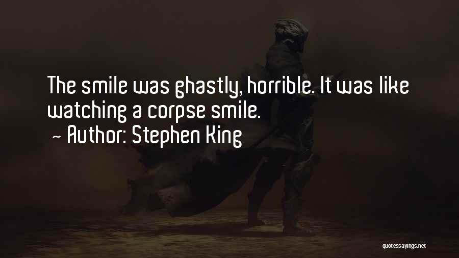 Stephen King Quotes: The Smile Was Ghastly, Horrible. It Was Like Watching A Corpse Smile.