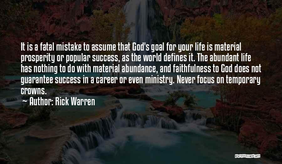 Rick Warren Quotes: It Is A Fatal Mistake To Assume That God's Goal For Your Life Is Material Prosperity Or Popular Success, As