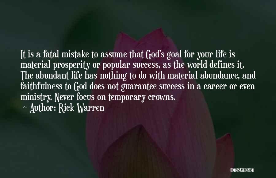 Rick Warren Quotes: It Is A Fatal Mistake To Assume That God's Goal For Your Life Is Material Prosperity Or Popular Success, As