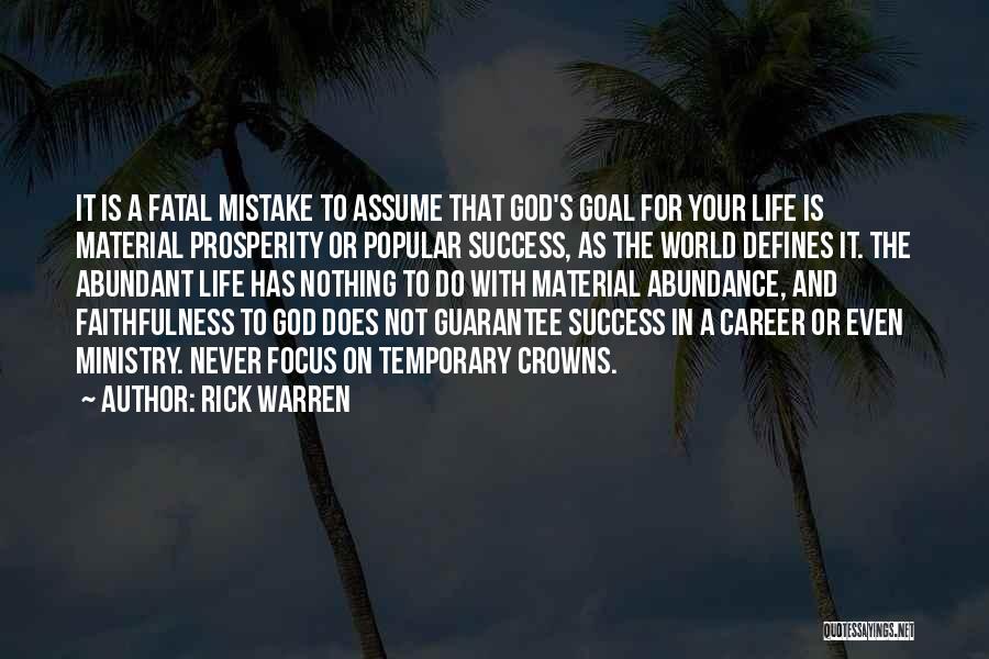 Rick Warren Quotes: It Is A Fatal Mistake To Assume That God's Goal For Your Life Is Material Prosperity Or Popular Success, As