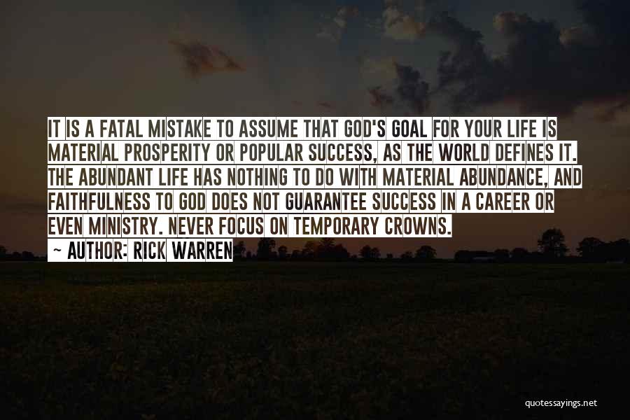 Rick Warren Quotes: It Is A Fatal Mistake To Assume That God's Goal For Your Life Is Material Prosperity Or Popular Success, As