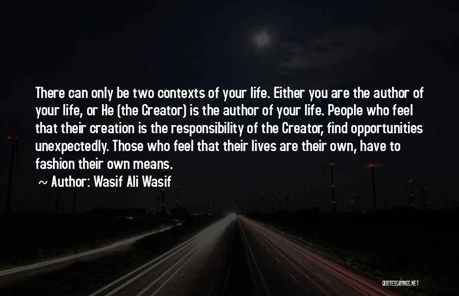 Wasif Ali Wasif Quotes: There Can Only Be Two Contexts Of Your Life. Either You Are The Author Of Your Life, Or He (the